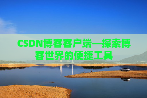 CSDN博客客户端—探索博客世界的便捷工具